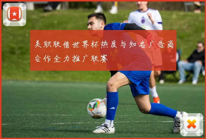 美职联借世界杯热度与知名广告商合作全力推广联赛